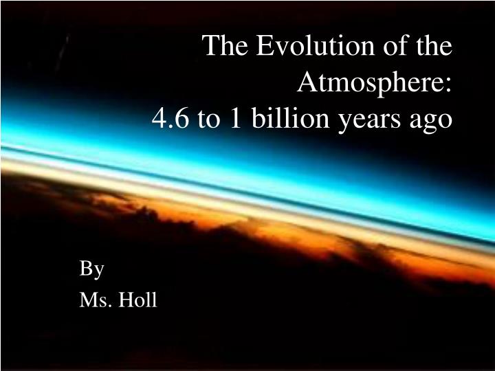 the evolution of the atmosphere 4 6 to 1 billion years ago