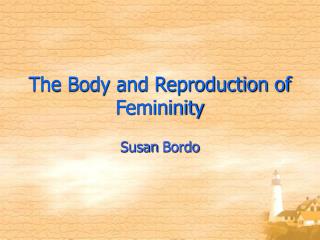 The Body and Reproduction of Femininity