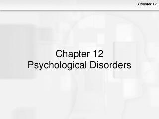 Chapter 12 Psychological Disorders