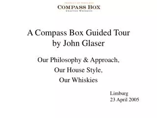 A Compass Box Guided Tour by John Glaser Our Philosophy &amp; Approach, Our House Style, Our Whiskies