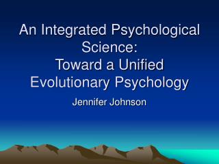An Integrated Psychological Science: Toward a Unified Evolutionary Psychology