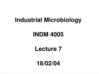 Industrial Microbiology INDM 4005 Lecture 7 18/02/04