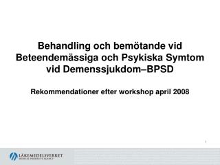 Behandling och bemötande vid Beteendemässiga och Psykiska Symtom vid Demenssjukdom–BPSD Rekommendationer efter workshop