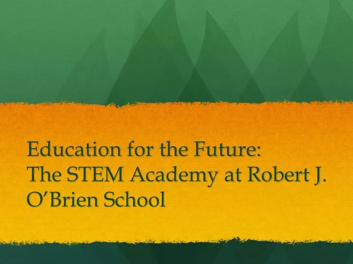 education for the future the stem academy at robert j o brien school