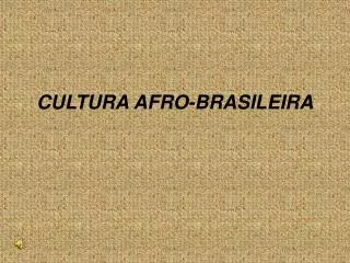 CULTURA AFRO-BRASILEIRA