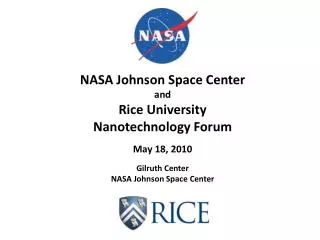 NASA Johnson Space Center and Rice University Nanotechnology Forum May 18, 2010 Gilruth Center NASA Johnson Space Cen