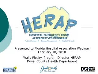 Presented to Florida Hospital Association Webinar February 18, 2010 By Wally Plosky, Program Director HERAP Duval Count