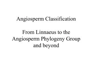 Angiosperm Classification From Linnaeus to the Angiosperm Phylogeny Group and beyond