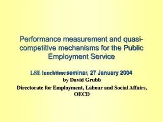 Performance measurement and quasi-competitive mechanisms for the Public Employment Service LSE lunchtime seminar, 27 J