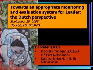 Towards an appropriate monitoring and evaluation system for Leader: the Dutch perspective September 25 2006 DG Agri, EU