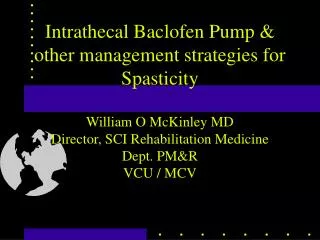 Intrathecal Baclofen Pump &amp; other management strategies for Spasticity William O McKinley MD Director, SCI Rehabilit