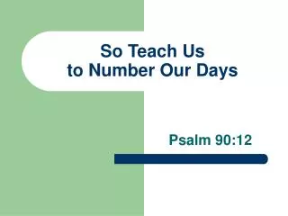 So Teach Us to Number Our Days