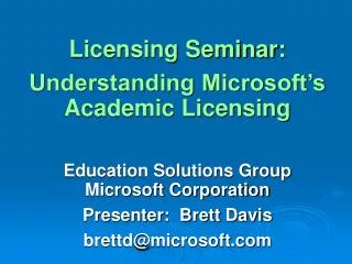 Licensing Seminar: Understanding Microsoft’s Academic Licensing Education Solutions Group Microsoft Corporation Presente