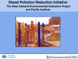Diesel Pollution Reduction Initiative The West Oakland Environmental Indicators Project and Pacific Institute