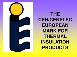 THE CEN/CENELEC EUROPEAN MARK FOR THERMAL INSULATION PRODUCTS
