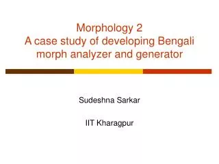 Morphology 2 A case study of developing Bengali morph analyzer and generator
