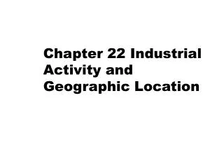Chapter 22 Industrial Activity and Geographic Location