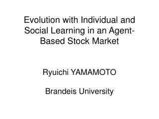 Evolution with Individual and Social Learning in an Agent-Based Stock Market Ryuichi YAMAMOTO Brandeis University