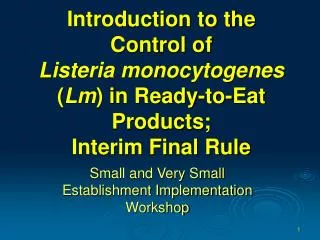 Introduction to the Control of Listeria monocytogenes ( Lm ) in Ready-to-Eat Products; Interim Final Rule