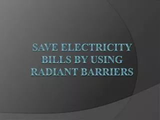 Save electricity bills by using radiant barriers