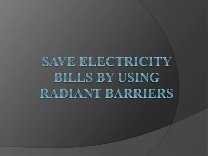 save electricity bills by using radiant barriers