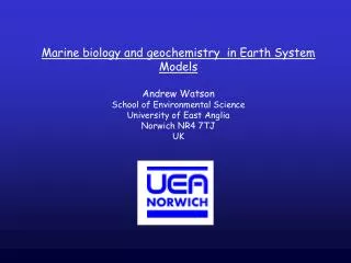 Marine biology and geochemistry in Earth System Models Andrew Watson School of Environmental Science University of East