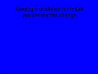 Geologic evidence for major environmental change