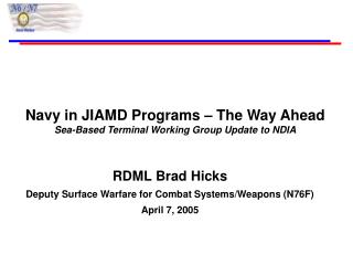 Navy in JIAMD Programs – The Way Ahead Sea-Based Terminal Working Group Update to NDIA