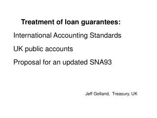 Treatment of loan guarantees: International Accounting Standards UK public accounts Proposal for an updated SNA93 Jeff G