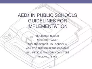 AEDs IN PUBLIC SCHOOLS GUIDELINES FOR IMPLEMENTATION HONDO SCHNEIDER ATHLETIC TRAINER MIDLAND SENIOR HIGH SCHOOL &amp; A