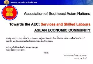 Towards the AEC: Services and Skilled Labours ASEAN ECONOMIC COMMUNITY