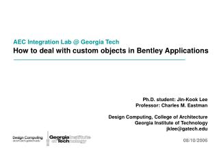 AEC Integration Lab @ Georgia Tech How to deal with custom objects in Bentley Applications