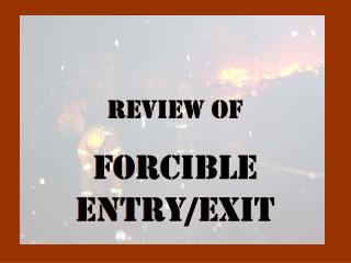 Review of Forcible Entry/Exit
