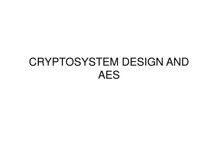 cryptosystem design and aes