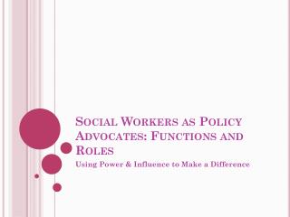 Social Workers as Policy Advocates: Functions and Roles