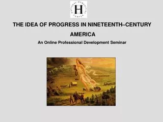 THE IDEA OF PROGRESS IN NINETEENTH–CENTURY AMERICA An Online Professional Development Seminar