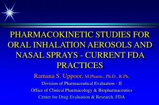 PHARMACOKINETIC STUDIES FOR ORAL INHALATION AEROSOLS AND NASAL SPRAYS - CURRENT FDA PRACTICES