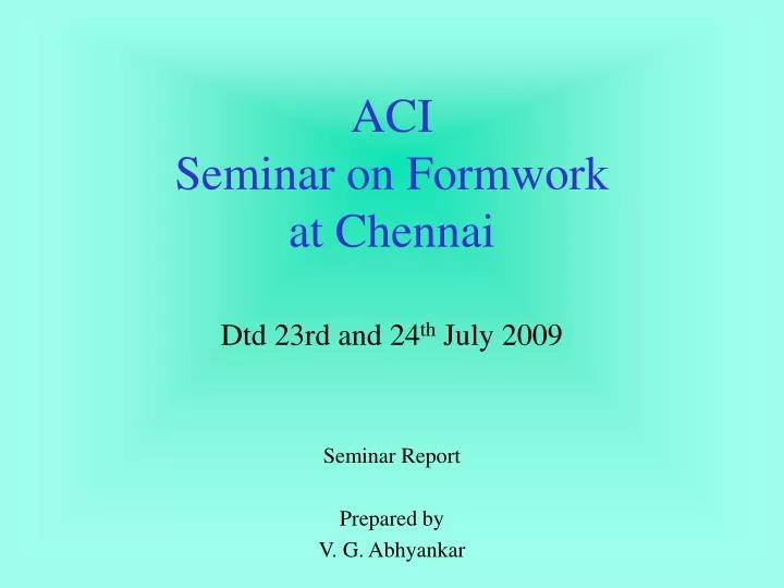aci seminar on formwork at chennai dtd 23rd and 24 th july 2009