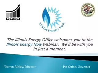 The Illinois Energy Office welcomes you to the Illinois Energy Now Webinar. We’ll be with you in just a moment.