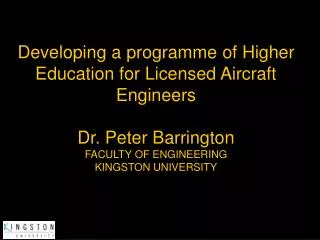 Developing a programme of Higher Education for Licensed Aircraft Engineers Dr. Peter Barrington FACULTY OF ENGINEERING K