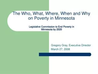 The Who, What, Where, When and Why on Poverty in Minnesota Legislative Commission to End Poverty in Minnesota by 2020