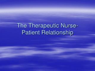The Therapeutic Nurse-Patient Relationship