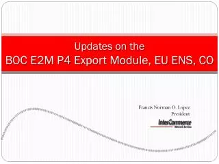 Updates on the BOC E2M P4 Export Module, EU ENS, CO