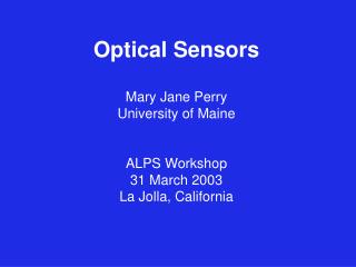 Optical Sensors Mary Jane Perry University of Maine ALPS Workshop 31 March 2003 La Jolla, California
