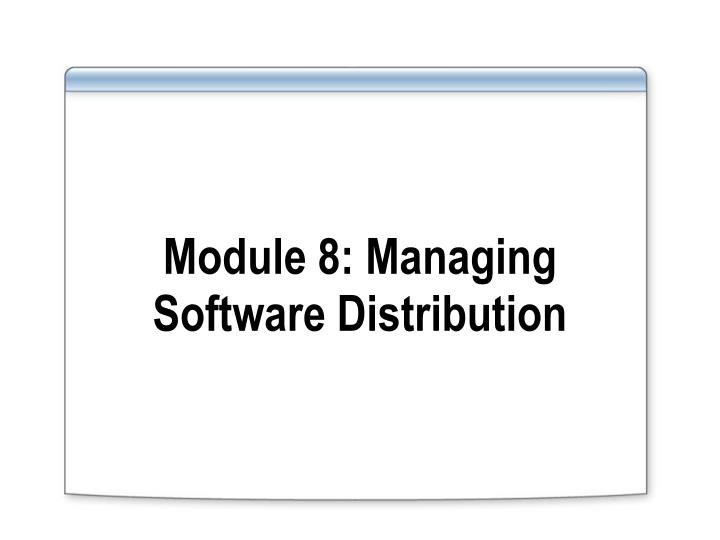 module 8 managing software distribution