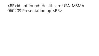 &lt;BR&gt;id not found: Healthcare USA MSMA 060209 Presentation&lt;BR&gt;