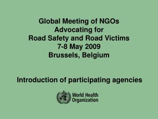Global Meeting of NGOs Advocating for Road Safety and Road Victims 7-8 May 2009 Brussels, Belgium