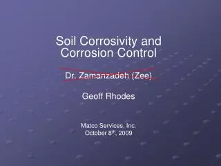 Soil Corrosivity and Corrosion Control Dr. Zamanzadeh (Zee) Geoff Rhodes Matco Services, Inc. October 8 th , 2009