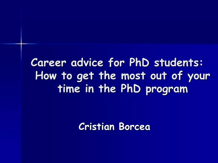 career advice for phd students how to get the most out of your time in the phd program