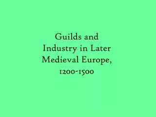 Guilds and Industry in Later Medieval Europe, 1200-1500